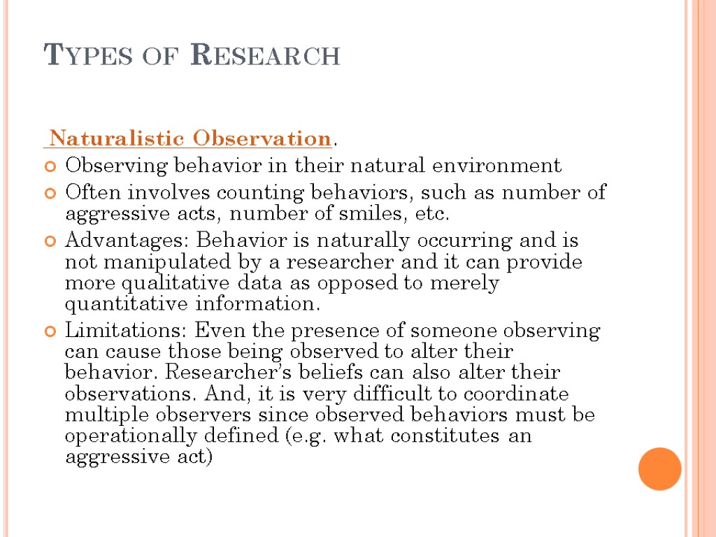 Types of Research Naturalistic Observation. Observing behavior in their natural environment Often involves counting